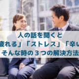 人の話を聞くと「疲れる」「ストレス」「苦痛」３つの解決方法