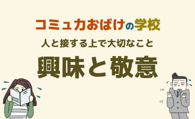 人と接する上で大切なことは「興味」と「敬意」（人と接するのが苦手なのを克服したい方へ）