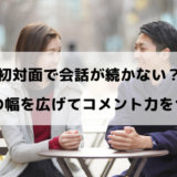 初対面で会話が続かないから人見知りする！興味の幅を広げまくってコメント力をつける