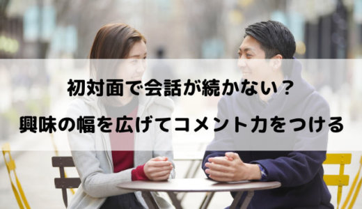 初対面で会話が続かないから人見知り！興味と知識の幅を広げる術