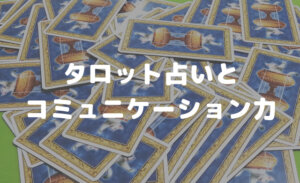 タロット占いとコミュニケーション力【コミュ力を上げるためにタロットを学ぶ】