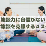 雑談力に自信がない│話すネタがない？苦手な雑談はネタとコツと話題で練習４ステップ