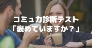 コミュ力診断テスト「褒めていますか？」コミュ力が高い人は子供、妻（夫）、職場の人、友達を褒める