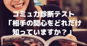 コミュ力診断テスト「相手の関心をどれだけ知っていますか？」コミュ力が高い人がやっていること