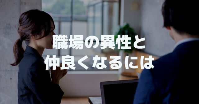 職場の異性と仲良くなりたい「女性も男性も年上も年下も同じ」