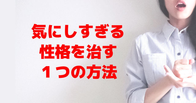 気にしすぎる性格を治す１つの方法 Hspと診断の方にも