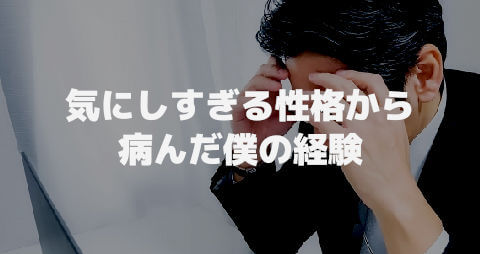 気にしすぎる性格から病んだ僕の経験