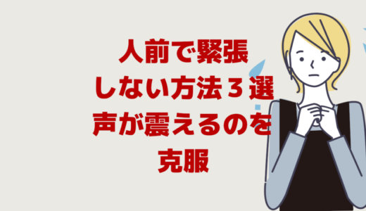 人前で緊張しない方法３選「あがり症で話す声が震えるのを克服」