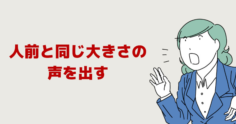 人前と同じ大きさの声を出す