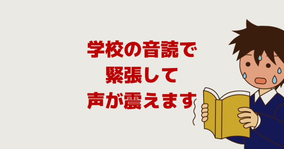 学校の音読で緊張して声が震えます。国語の現代文の長文が辛い。