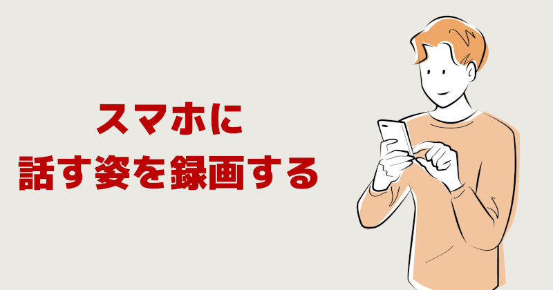 スマホに話す姿を録画する