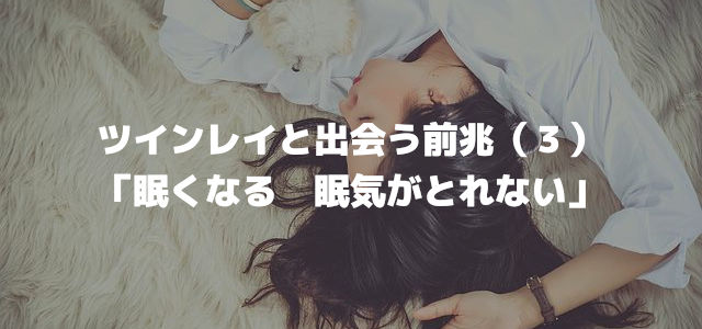 ツインレイと出会う前兆(3)「眠くなる 眠気がとれない」