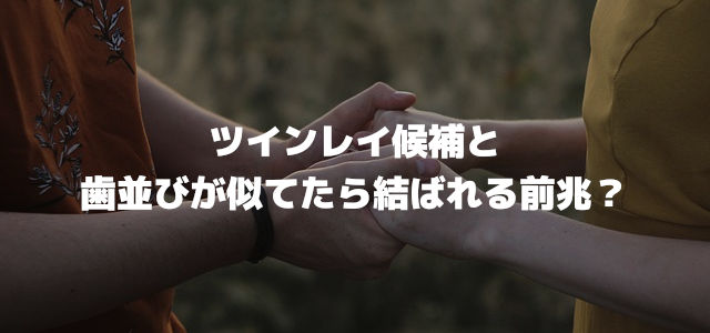 ツインレイ候補と歯並びが似てたら結ばれる前兆?
