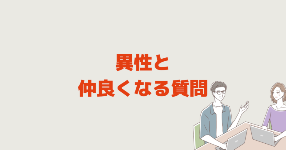 異性と仲良くなる質問「職場も友達も初対面でも関心を見抜く力」