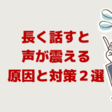長く話すと声が震える「原因と対策２選」