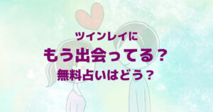 ツインレイには出会っているか？無料占いで分かる？