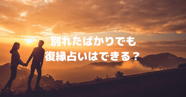 別れたばかりでも復縁占いはできる?