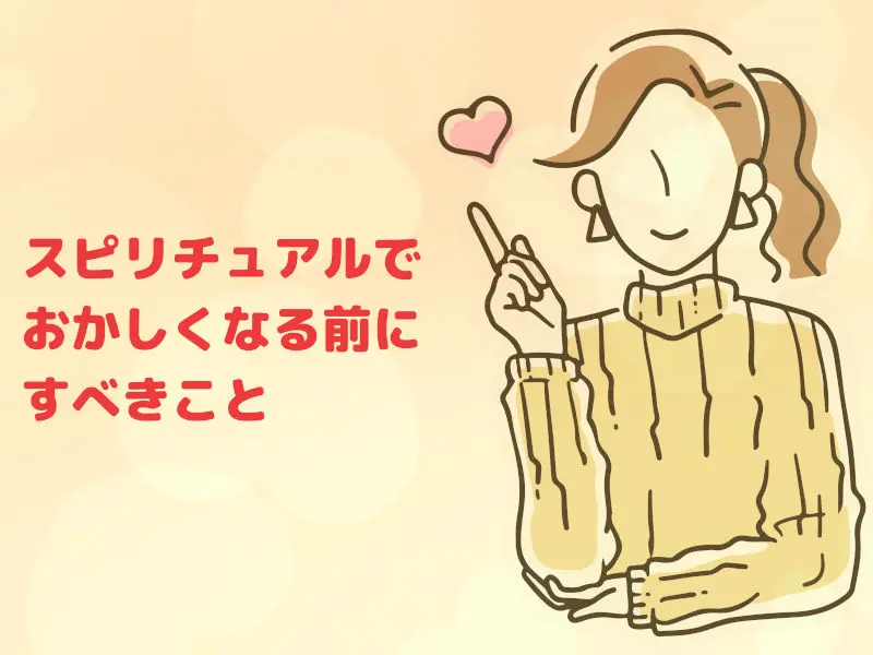 スピリチュアルでおかしくなる前にすべきこと
