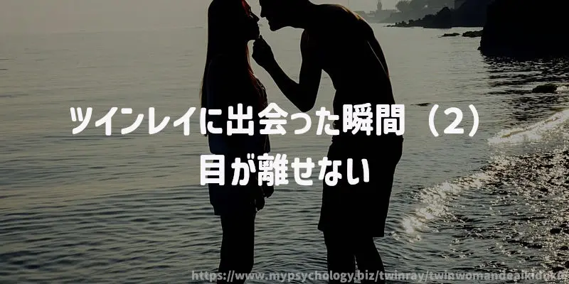 ツインレイに出会った瞬間(2)「目が離せない」