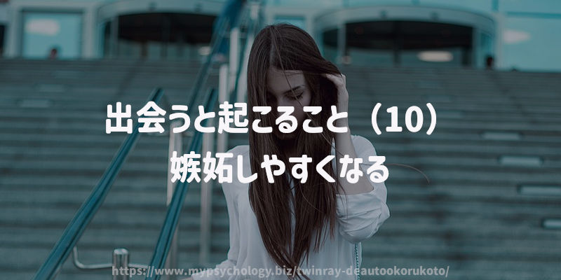 出会うと起こること(10)嫉妬しやすくなる