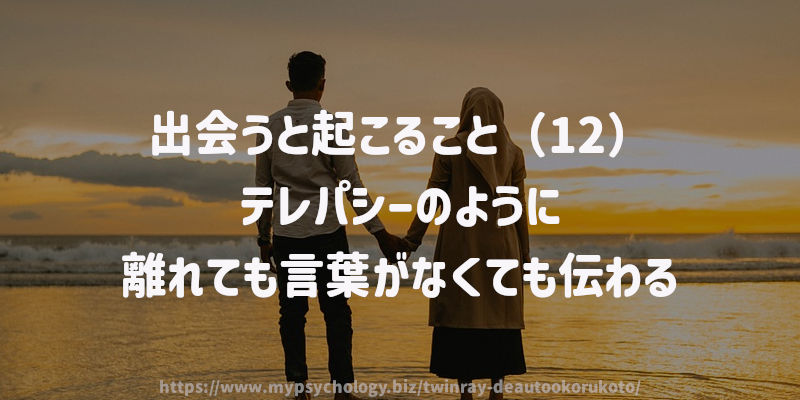 出会うと起こること(12)テレパシーのように離れても言葉がなくても伝わる