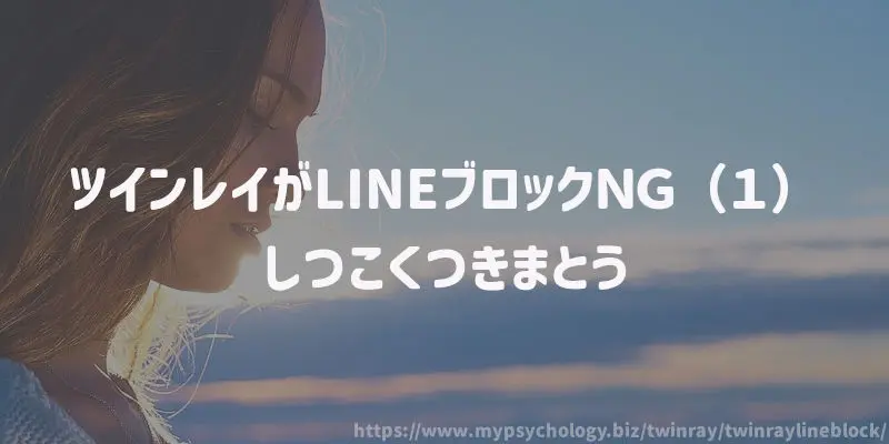 ツインレイがLINEブロックNG(1)しつこくつきまとう
