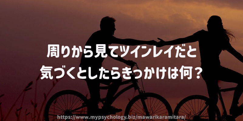 周りから見てツインレイだと気づくとしたらきっかけは何?