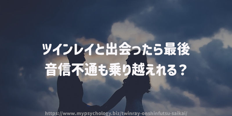 ツインレイと出会ったら最後、音信不通も乗り越えれる?