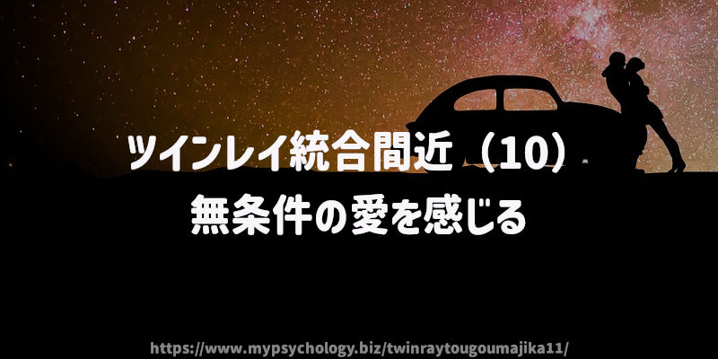 ツインレイ統合間近(10)無条件の愛を感じる