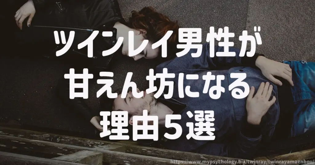 ツインレイ男性が甘えん坊になる理由5選
