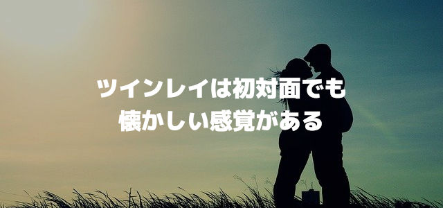 ツインレイは初対面でも懐かしい感覚がある